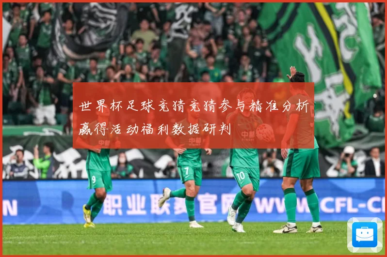 世界杯足球竞猜竞猜参与精准分析赢得活动福利数据研判